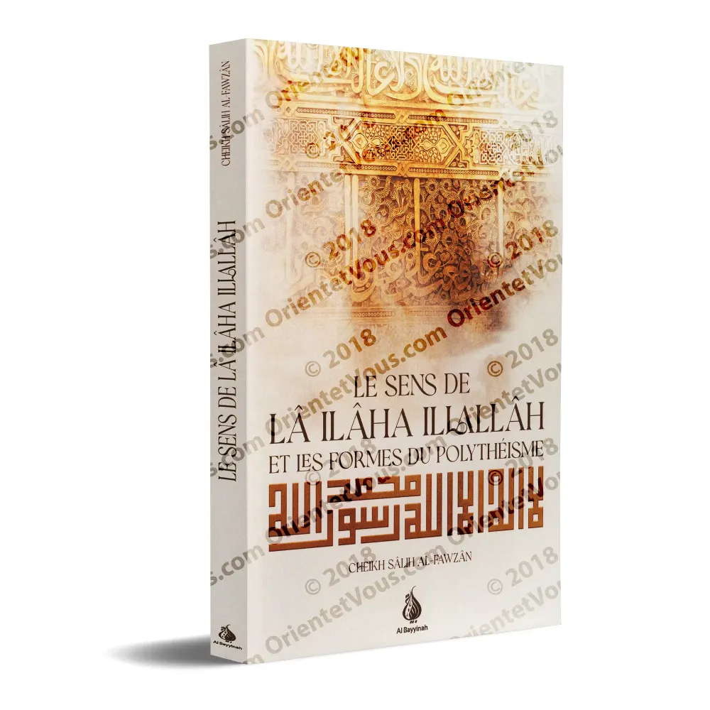 Le sens de Lâ Ilâha Illallâh et les formes du polythéisme Le sens de Lâ Ilâha Illallâh et les formes du polythéisme